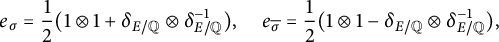 e Subscript sigma Baseline equals one half left parenthesis 1 circled times 1 plus delta Subscript upper E divided by double struck upper Q Baseline circled times delta Subscript upper E divided by double struck upper Q Superscript negative 1 Baseline right parenthesis comma e Subscript sigma overbar Baseline equals one half left parenthesis 1 circled times 1 minus delta Subscript upper E divided by double struck upper Q Baseline circled times delta Subscript upper E divided by double struck upper Q Superscript negative 1 Baseline right parenthesis comma