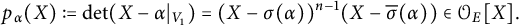 StartLayout 1st Row p Subscript alpha Baseline left parenthesis upper X right parenthesis colon equals q backslash det left parenthesis upper X minus alpha vertical bar Subscript upper V 1 Baseline right parenthesis equals left parenthesis upper X minus sigma left parenthesis alpha right parenthesis right parenthesis Superscript n minus 1 Baseline left parenthesis upper X minus ModifyingAbove sigma With bar left parenthesis alpha right parenthesis right parenthesis element of upper O Subscript upper E Baseline upper X period EndLayout