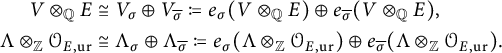 StartLayout 1st Row 1st Column upper V circled times Subscript double struck upper Q Baseline upper E 2nd Column approximately equals upper V Subscript sigma Baseline circled plus upper V Subscript sigma overbar Baseline colon equals q e Subscript sigma Baseline left parenthesis upper V circled times Subscript double struck upper Q Baseline upper E right parenthesis circled plus e Subscript sigma overbar Baseline left parenthesis upper V circled times Subscript double struck upper Q Baseline upper E right parenthesis comma 2nd Row 1st Column s p a c e upper Lamda circled times Subscript double struck upper Z Baseline script upper O Subscript upper E comma u r 2nd Column approximately equals upper Lamda Subscript sigma Baseline circled plus upper Lamda Subscript sigma overbar Baseline colon equals q e Subscript sigma Baseline left parenthesis upper Lamda circled times Subscript double struck upper Z Baseline script upper O Subscript upper E comma u r Baseline right parenthesis circled plus e Subscript sigma overbar Baseline left parenthesis upper Lamda circled times Subscript double struck upper Z Baseline script upper O Subscript upper E comma u r Baseline right parenthesis period EndLayout