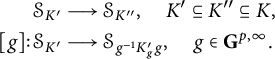 StartLayout 1st Row 1st Column script upper S Subscript upper K prime 2nd Column long right arrow script upper S Subscript upper K quotation mark Baseline comma upper K prime subset of or equal to upper K quotation mark subset of or equal to upper K comma 2nd Row 1st Column s p a c e colon script upper S Subscript upper K prime Baseline 2nd Column long right arrow script upper S Subscript g Sub Superscript negative 1 Subscript upper K Sub Subscript g Subscript prime g Baseline comma g element of upper G Superscript p comma infinity Baseline period EndLayout