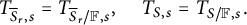 upper T Subscript ModifyingAbove bar With bar upper S r comma s Baseline equals upper T Subscript ModifyingAbove bar With bar upper S r divided by double struck upper F comma s Baseline comma upper T Subscript upper S comma s Baseline equals upper T Subscript upper S divided by double struck upper F comma s Baseline period
