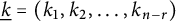 ModifyingBelow k Underbarequals left parenthesis k 1 comma k 2 comma midline horizontal ellipsis comma k Subscript n minus r Baseline right parenthesis