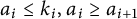 a Subscript i Baseline less than or equals k Subscript i Baseline comma a Subscript i Baseline greater than or equals a Subscript i plus 1 Baseline