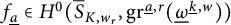 f Subscript ModifyingBelow a UnderbarBaseline element of upper H Superscript 0 Baseline left parenthesis ModifyingAbove bar With bar upper S upper K comma w Subscript r Baseline comma g r Superscript ModifyingBelow a Underbarcomma r Baseline left parenthesis ModifyingBelow Omega UnderbarSuperscript ModifyingBelow k Underbarcomma w Baseline right parenthesis right parenthesis