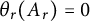 theta Subscript r Baseline left parenthesis upper A Subscript r Baseline right parenthesis equals 0