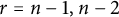 r equals n minus 1 comma n minus 2