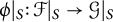 phi vertical bar Subscript upper S Baseline colon script upper F vertical bar Subscript upper S Baseline right arrow script upper G vertical bar Subscript upper S Baseline