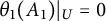 theta 1 left parenthesis upper A 1 right parenthesis vertical bar Subscript upper U Baseline equals 0