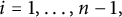 i equals 1 comma midline horizontal ellipsis comma n minus 1 comma