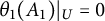 theta 1 left parenthesis upper A 1 right parenthesis vertical bar Subscript upper U Baseline equals 0