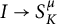 upper I right arrow upper S Subscript upper K Superscript mu