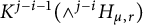 upper K Superscript j minus i minus 1 Baseline left parenthesis and Superscript j minus i Baseline upper H Subscript mu comma r Baseline right parenthesis