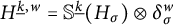 upper H Superscript ModifyingBelow k Underbarcomma w Baseline equals double struck upper S Superscript ModifyingBelow k UnderbarBaseline left parenthesis upper H Subscript sigma Baseline right parenthesis circled times delta Subscript sigma Superscript w