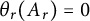theta Subscript r Baseline left parenthesis upper A Subscript r Baseline right parenthesis equals 0