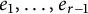 e 1 comma midline horizontal ellipsis comma e Subscript r minus 1 Baseline
