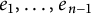 e 1 comma midline horizontal ellipsis comma e Subscript n minus 1 Baseline