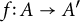 f colon upper A right arrow upper A prime