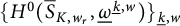 left brace upper H Superscript 0 Baseline left parenthesis ModifyingAbove bar With bar upper S upper K comma w Subscript r Baseline comma ModifyingBelow Omega UnderbarSuperscript ModifyingBelow k Underbarcomma w Baseline right parenthesis right brace Subscript ModifyingBelow k Underbarcomma w