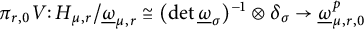 pi Subscript r comma 0 Baseline upper V colon upper H Subscript mu comma r Baseline divided by ModifyingBelow Omega UnderbarSubscript mu comma r Baseline approximately equals left parenthesis backslash det ModifyingBelow Omega UnderbarSubscript sigma Baseline right parenthesis Superscript negative 1 Baseline circled times delta Subscript sigma Baseline right arrow ModifyingBelow Omega UnderbarSubscript mu comma r comma 0 Superscript p