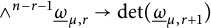 and Superscript n minus r minus 1 Baseline ModifyingBelow Omega UnderbarSubscript mu comma r Baseline right arrow backslash det left parenthesis ModifyingBelow Omega UnderbarSubscript mu comma r plus 1 Baseline right parenthesis