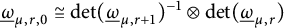 ModifyingBelow Omega UnderbarSubscript mu comma r comma 0 Baseline approximately equals backslash det left parenthesis ModifyingBelow Omega UnderbarSubscript mu comma r plus 1 Baseline right parenthesis Superscript negative 1 Baseline circled times backslash det left parenthesis ModifyingBelow Omega UnderbarSubscript mu comma r Baseline right parenthesis