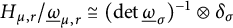 upper H Subscript mu comma r Baseline divided by ModifyingBelow Omega UnderbarSubscript mu comma r Baseline approximately equals left parenthesis backslash det ModifyingBelow Omega UnderbarSubscript sigma Baseline right parenthesis Superscript negative 1 Baseline circled times delta Subscript sigma