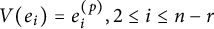 upper V left parenthesis e Subscript i Baseline right parenthesis equals e Subscript i Superscript left parenthesis p right parenthesis Baseline comma 2 less than or equals i less than or equals n minus r