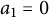 a 1 equals 0