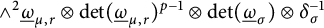 and Superscript 2 Baseline ModifyingBelow Omega UnderbarSubscript mu comma r circled times backslash det left parenthesis ModifyingBelow Omega UnderbarSubscript mu comma r Baseline right parenthesis Superscript p minus 1 circled times backslash det left parenthesis ModifyingBelow Omega UnderbarSubscript sigma Baseline right parenthesis circled times delta Subscript sigma Superscript negative 1