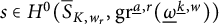 s element of upper H Superscript 0 Baseline left parenthesis ModifyingAbove bar With bar upper S upper K comma w Subscript r Baseline comma g r Superscript ModifyingBelow a Underbarcomma r Baseline left parenthesis ModifyingBelow Omega UnderbarSuperscript ModifyingBelow k Underbarcomma w Baseline right parenthesis right parenthesis