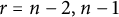 r equals n minus 2 comma n minus 1