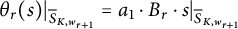 theta Subscript r Baseline left parenthesis s right parenthesis vertical bar Subscript ModifyingAbove bar With bar upper S upper K comma w Sub Subscript r plus 1 Subscript Baseline equals a 1 dot upper B Subscript r Baseline dot s vertical bar Subscript ModifyingAbove bar With bar upper S upper K comma w Sub Subscript r plus 1 Subscript Baseline