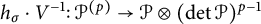 h Subscript sigma Baseline dot upper V Superscript negative 1 Baseline colon script upper P Superscript left parenthesis p right parenthesis Baseline right arrow script upper P circled times left parenthesis backslash det script upper P right parenthesis Superscript p minus 1