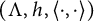 left parenthesis upper Lamda comma h comma less than dot comma dot greater than right parenthesis
