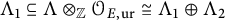 upper Lamda 1 subset of or equal to upper Lamda circled times Subscript double struck upper Z Baseline script upper O Subscript upper E comma u r Baseline approximately equals upper Lamda 1 circled plus upper Lamda 2