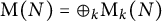 normal upper M left parenthesis upper N right parenthesis equals circled plus Subscript k Baseline normal upper M Subscript k Baseline left parenthesis upper N right parenthesis