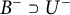 upper B Superscript minus Baseline superset of upper U Superscript minus
