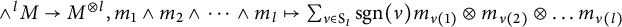 and Superscript l Baseline upper M right arrow upper M Superscript circled times l Baseline comma m 1 and m 2 and midline horizontal ellipsis and m Subscript l Baseline right arrow from bar sigma summation Underscript nu element of normal upper S Subscript l Baseline Endscripts s g n left parenthesis nu right parenthesis m Subscript nu left parenthesis 1 right parenthesis Baseline circled times m Subscript nu left parenthesis 2 right parenthesis Baseline circled times midline horizontal ellipsis m Subscript nu left parenthesis l right parenthesis Baseline