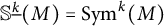 double struck upper S Superscript ModifyingBelow k UnderbarBaseline left parenthesis upper M right parenthesis equals upper S y m Superscript k Baseline left parenthesis upper M right parenthesis