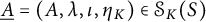 ModifyingBelow upper A Underbarequals left parenthesis upper A comma lamda comma iota comma eta Subscript upper K Baseline right parenthesis element of script upper S Subscript upper K Baseline left parenthesis upper S right parenthesis
