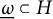 ModifyingBelow Omega Underbarsubset of upper H