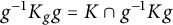 g Superscript negative 1 Baseline upper K Subscript g Baseline g equals upper K intersection g Superscript negative 1 Baseline upper K g