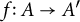 f colon upper A right arrow upper A prime