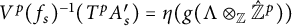 upper V Superscript p Baseline left parenthesis f Subscript s Baseline right parenthesis Superscript negative 1 Baseline left parenthesis upper T Superscript p Baseline upper A prime Subscript s right parenthesis equals eta left parenthesis g left parenthesis upper Lamda circled times Subscript double struck upper Z Baseline ModifyingAbove double struck upper Z Superscript p Baseline With caret right parenthesis right parenthesis