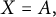 upper X equals upper A comma