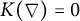 upper K left parenthesis nabla right parenthesis equals 0