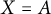 upper X equals upper A