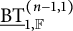 ModifyingBelow upper B upper T UnderbarSubscript 1 comma double struck upper F Superscript left parenthesis n minus 1 comma 1 right parenthesis