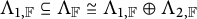 upper Lamda Subscript 1 comma double struck upper F Baseline subset of or equal to upper Lamda Subscript double struck upper F Baseline approximately equals upper Lamda Subscript 1 comma double struck upper F Baseline circled plus upper Lamda Subscript 2 comma double struck upper F