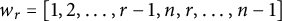 w Subscript r Baseline equals 1 comma 2 comma midline horizontal ellipsis comma r minus 1 comma n comma r comma midline horizontal ellipsis comma n minus 1